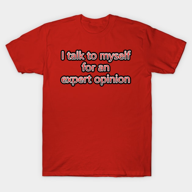 I Talk To Myself For An Expert Opinion T-Shirt by colormecolorado